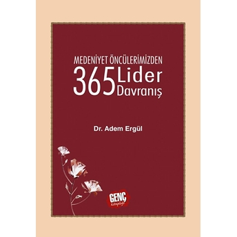 Medeniyet Öncülerimizden 365 Lider Davranış Adem Ergül