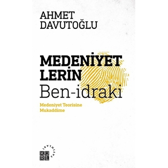 Medeniyetlerin Ben-Idraki Medeniyet Teorisine Mukaddime Ahmet Davutoğlu