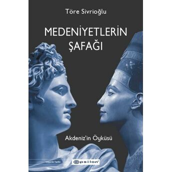 Medeniyetlerin Şafağı Akdeniz’in Öyküsü Töre Sivrioğlu