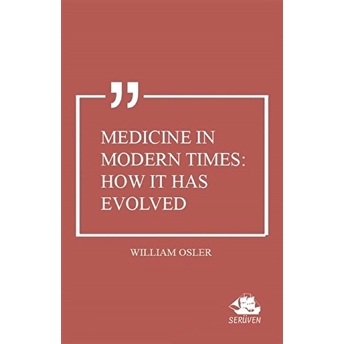 Medicine In Modern Times: How It Has Evolved William Osler