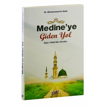 Medine’ye Giden Yol (Siyer-I Nebi’den Dersler)-Muhammed El-Abde