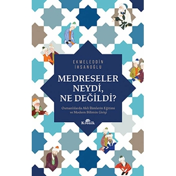 Medreseler Neydi, Ne Değildi? Ekmeleddin Ihsanoğlu