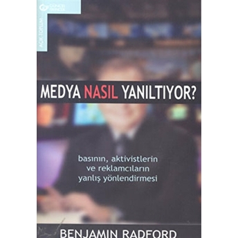 Medya Nasıl Yanıltıyor? Basının, Aktivistlerin Ve Reklamcıların Yanlış Yönlendirmesi Benjamin Radford