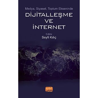 Medya, Siyaset, Toplum Ekseninde Dijitalleşme Ve Internet Seyfi Kılıç