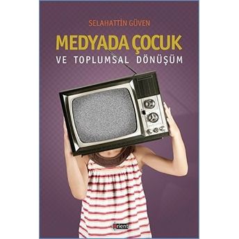 Medyada Çocuk Ve Toplumsal Dönüşüm Selahattin Güven