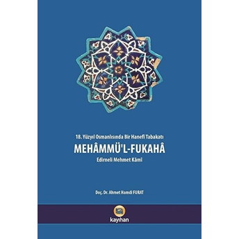 Mehammü'l-Fukaha - 18. Yüzyıl Osmanlısında Bir Hanefi Tabakatı Mehmet Kami