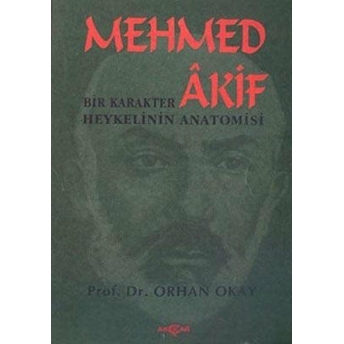 Mehmed Akif: Bir Karakter Heykelinin Anatomisi M. Orhan Okay