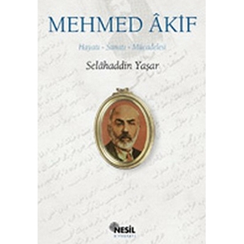 Mehmed Akif: Hayatı, Sanatı, Mücadelesi Selahaddin Yaşar