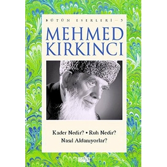 Mehmed Kırkıncı Bütün Eserleri - 3: Kader Nedir? - Ruh Nedir? - Nasıl Aldanıyorlar? Mehmed Kırkıncı