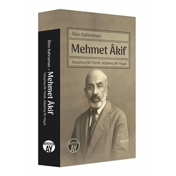 Mehmet Akif / Tutuşmuş Bir Yürek, Adanmış Bir Hayat Alim Kahraman