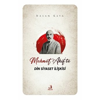 Mehmet Akif'te Din Siyaset Ilişkisi Hasan Kaya