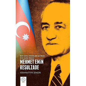 Mehmet Emin Resulzade - Bir Kere Yükselen Bayrak Bir Daha Inmez Sebahattin Şimşir