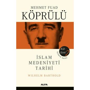 Mehmet Fuad Köprülü Külliyatı 2 - Islam Medeniyeti Tarihi Wilhelm Barthold