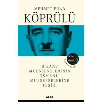 Mehmet Fuad Köprülü Külliyatı 3 - Bizans Müsseselerinin Osmanlı Müesseselerine Tesiri Mehmet Fuad Köprülü