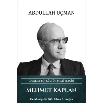 Mehmet Kaplan – Idealist Bir Kültür Milliyetçisi Abdullah Uçman