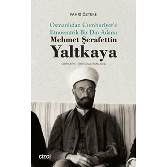 Mehmet Şerafettinyaltkaya (Osmanlıdan Cumhuriyet'e Etnosentrik Bir Din Adamı) Kolektif