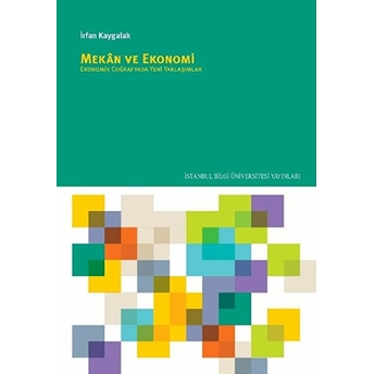 Mekân Ve Ekonomi: Ekonomik Coğrafyada Yeni Yaklaşımlar - Irfan Kaygalak
