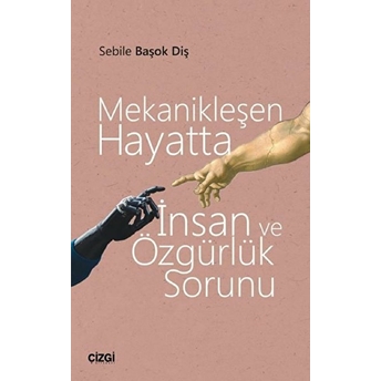 Mekanikleşen Hayatta Insan Ve Özgürlük Sorunu Sebile Başok Diş