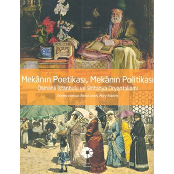 Mekanın Poetikası, Mekanın Politikası - Osmanlı Istanbulu Ve Britanya Oryantalizmi Kolektif