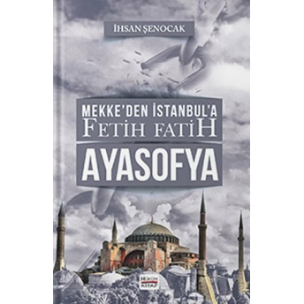 Mekke’den Istanbul’a Fetih Fatih Ayasofya Ihsan Şenocak