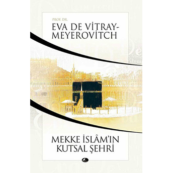 Mekke Islam'ın Kutsal Şehri Eva De Vitray-Meyerovitch