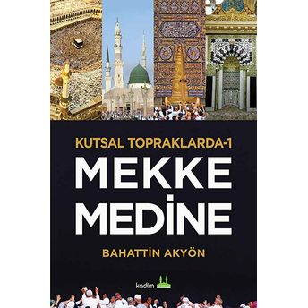 Mekke Medine - Kutsal Topraklarda 1 Bahattin Akyön