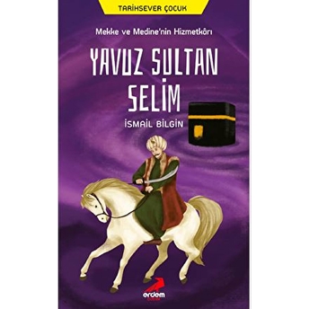 Mekke Ve Medine’nin Hizmetkarı Yavuz Sultan Selim Ismail Bilgin