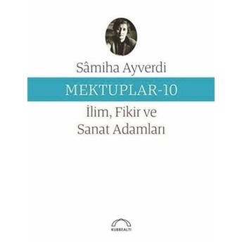 Mektuplar 10 - Ilim Fikir Ve Sanat Adamları Samiha Ayverdi