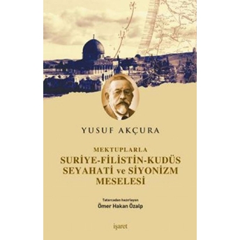 Mektuplarla Suriye Filistin Kudüs Seyahati Ve Siyonizm Meselesi Yusuf Akçura