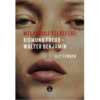 Melankoli Felsefesi - Sigmund Freud - Walter Benjamin Ilit Ferber