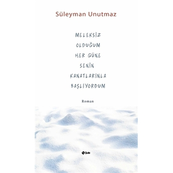 Meleksiz Olduğum Her Güne Senin Kanatlarınla Başlıyordum Süleyman Unutmaz