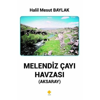 Melendiz Çayı Havzası (Aksaray) - Halil Mesut Baylak