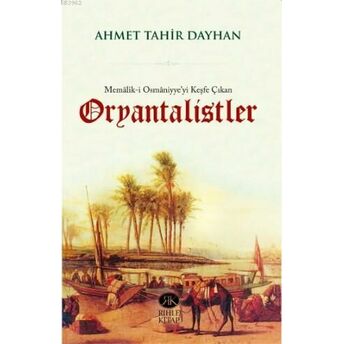 Memâlik-I Osmâniyye'yi Keşfe Çıkan Oryantalistler Ahmet Tahir Dayhan