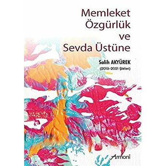 Memleket Özgürlük Ve Sevda Üstüne Salih Akyürek