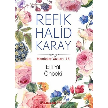 Memleket Yazıları 15 - Elli Yıl Önceki Refik Halid Karay