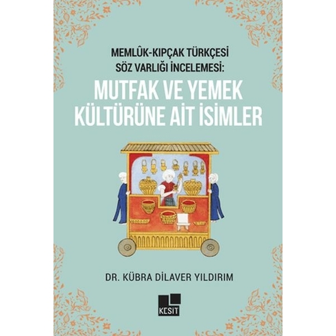 Memlük- Kıpçak Türkçesi Söz Varlığı Incelemesi: Mutfak Ve Yemek Kültürüne Ait Isimler Kübra Dilaver Yıldırım