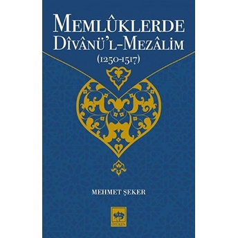 Memlüklerde Divanü’l Mezalim 1250 - 1517 Mehmet Şeker