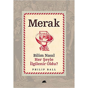 Merak - Bilim Nasıl Herşeyle Ilgilenir Oldu? Philip Ball