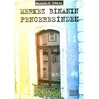 Merkez Binanın Penceresinden Mustafa E. Erkal