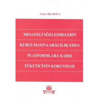 Mesafeli Sözleşmelerin Kurulmasına Aracılık Eden Platformlara Karşı Tüketicinin Korunması Umay Ilke Koca