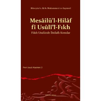 Mesâilü’l-Hilâf Fî Usûli’l-Fıkh Fıkıh Usulünde Ihtilaflı Konular Hüseyin B. Ali B. Muhammed Es-Saymerî