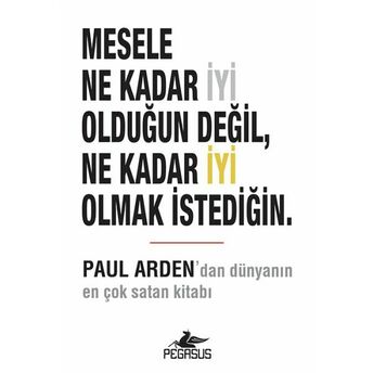 Mesele Ne Kadar Iyi Olduğun Değil, Ne Kadar Iyi Olmak Istediğin. Paul Arden