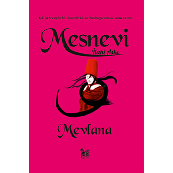 Mesnevi - Ilahi Aşkı Mevlana Celaleddin Rumi