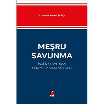 Meşru Savunma - Ingiliz Ve Amerikan Hukukuyla Karşılaştırmalı Namık Kemal Topçu