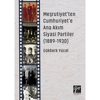 Meşrutiyet'Ten Cumhuriyet'E Ana Akım Siyasi Partiler (1889-1930) Gökberk Yücel