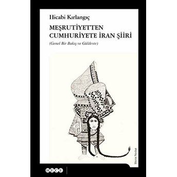 Meşrutiyetten Cumhuriyete Iran Şiiri; Genel Bir Bakış Ve Güldestegenel Bir Bakış Ve Güldeste Hicabi Kırlangıç