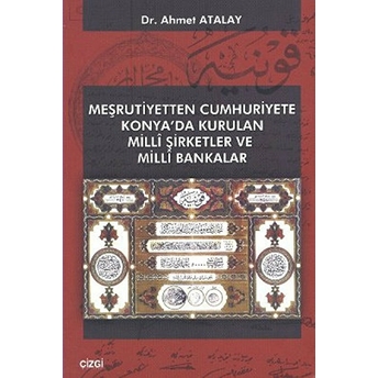 Meşrutiyetten Cumhuriyete Konya'da Kurulan Milli Şirketler Ve Milli Bakanlar Ahmet Atalay