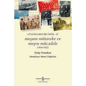 Meşum Mütareke Ve Meşru Mücadele 1918-1922-Günlüklerde Bir Ömür-4 Eyüp Durukan