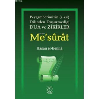 Me'sûrât; Peygamberimiz'in (S.a.v) Dilinden Düşürmediği Dua Ve Zikirlerpeygamberimiz'in (S.a.v) Dilinden Düşürmediği Dua Ve Zikirler Hasan El-Benna