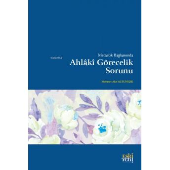 Metaetik Bağlamında Ahlâkî Görecelik Sorunu Mehmet Akif Altunışık